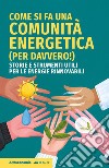 Come si fa una comunità energetica (per davvero!). Storie e strumenti utili per le energie rinnovabili libro