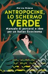 Antropocine, lo schermo verde. Manuale di percorsi e idee per un Italian Ecocinema libro