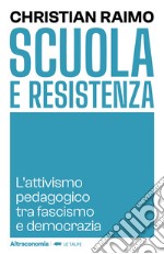 Scuola e Resistenza. L'attivismo pedagogico tra fascismo e democrazia libro