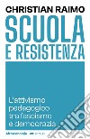 Scuola e Resistenza. L'attivismo pedagogico tra fascismo e democrazia libro di Raimo Christian