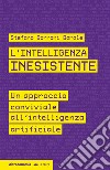 L'intelligenza inesistente. Un approccio conviviale all'intelligenza artificiale libro