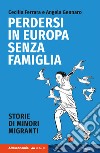 Perdersi in Europa senza famiglia. Storie di minori migranti libro