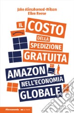 Il costo della spedizione gratuita. Amazon nell'economia globale libro