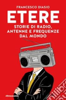 Etere. Storie di rado, antenne e frequenze dal mondo