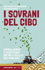 I sovrani del cibo. Speculazione e resistenza dietro a quello che mangiamo libro