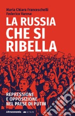 La Russia che si ribella. Repressione e opposizione nel Paese di Putin