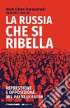 La Russia che si ribella. Repressione e opposizione nel Paese di Putin libro