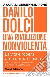 Danilo Dolci. Una rivoluzione nonviolenta. La vita e l'opera di un uomo di pace. Nuova ediz. libro di Barone G. (cur.)