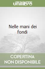 Nelle mani dei fondi libro