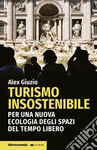 Turismo insostenibile. Per una nuova ecologia degli spazi del tempo libero