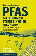 PFAS. Gli inquinanti eterni e invisibili nell'acqua. Storie di diritti negati e cittadinanza attiva libro