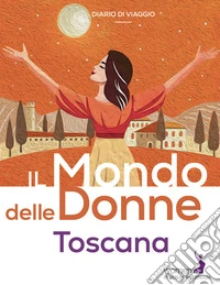 Il mondo delle donne. Toscana libro