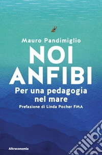Noi anfibi. Per una pedagogia del mare libro