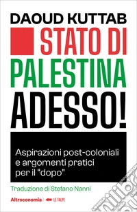 Stato di Palestina adesso! Aspirazioni post-coloniali e argomenti pratici per il «dopo» libro