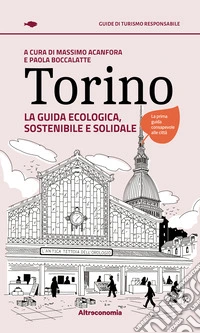 Torino. La guida ecologica, sostenibile e solidale libro