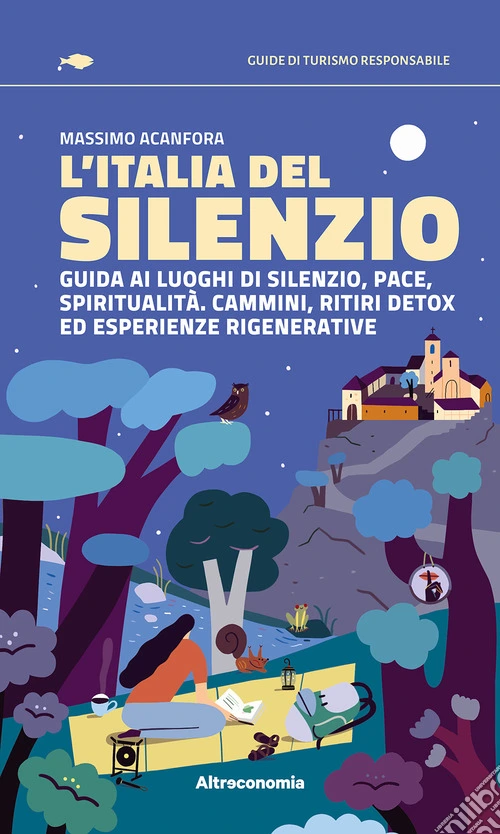 L'Italia del silenzio. Guida ai luoghi di silenzio, pace, spiritualità. Cammini, ritiri detox ed esperienze rigenerative