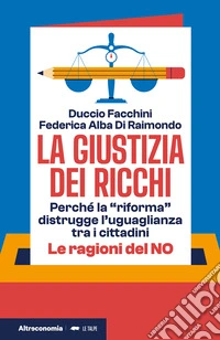 La giustizia dei ricchi. Perché la «riforma» distrugge l'uguaglianza tra i cittadini. Le ragioni del no libro