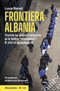 Frontiera Albania. Come la deportazione si è fatta «modello». E chi ci guadagna libro