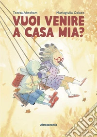 Vuoi venire a casa mia? Ediz. a colori libro