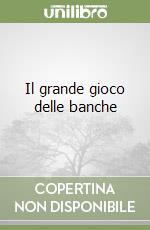 Il grande gioco delle banche