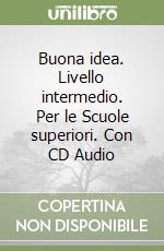 Buona idea. Livello intermedio. Per le Scuole superiori. Con CD Audio libro