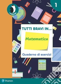 Tutti bravi in... matematica. Quaderno di esercizi. Per la Scuola elementare. Con espansione online. Vol. 1 libro