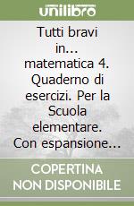 Tutti bravi in... matematica 4. Quaderno di esercizi. Per la Scuola elementare. Con espansione online libro