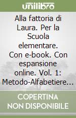 Alla fattoria di Laura. Per la Scuola elementare. Con e-book. Con espansione online. Vol. 1: Metodo-Alfabetiere 3 ante-Alfabetiere 4 ante-Letture-Discipline-Quaderno libro