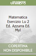 Matematica Esercizio Lu 2 Ed. Azzurra Ed. Myl libro