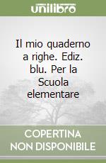 Il mio quaderno a righe. Ediz. blu. Per la Scuola elementare libro