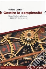 Gestire la complessità. Modelli di simulazione e decisioni manageriali libro