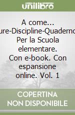 A come... Metodo-Letture-Discipline-Quaderno-Alfabetiere. Per la Scuola elementare. Con e-book. Con espansione online. Vol. 1 libro