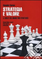 Strategia e valore. Le scelte del marketing strategico libro