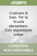 Costruire le basi. Per la Scuola elementare. Con espansione online libro