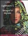 Lightroom 5 per la fotografia digitale libro
