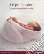 Le prime pose. L'arte di fotografare i neonati libro