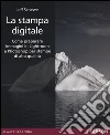 La stampa digitale. Come preparare immagini in Lightroom e Photoshop per stampe di alta qualità. Ediz. illustrata libro