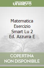 Matematica Esercizio Smart Lu 2 Ed. Azzurra E libro