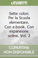 Sette colori. Per la Scuola elementare. Con e-book. Con espansione online. Vol. 2 libro