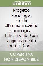 Progetto sociologia. Guida all'immaginazione sociologica. Ediz. mylab. Con aggiornamento online. Con e-book libro