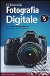 Il libro della fotografia digitale. Tutti i segreti spiegati passo passo per ottenere foto da professionisti. Vol. 5 libro