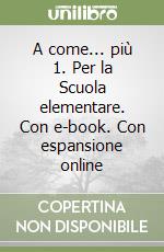 A come... più 1. Per la Scuola elementare. Con e-book. Con espansione online libro