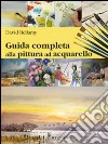 Guida completa alla pittura ad acquarello libro