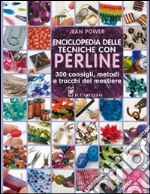 Enciclopedia delle tecniche con perline. 300 consigli, metodi e trucchi del mestiere libro