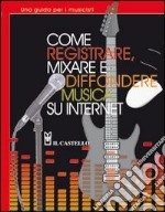 Come registrare, mixare e diffondere musica su internet libro