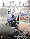 Come imbrogliare con 3DS Max 2010. Con CD-ROM libro