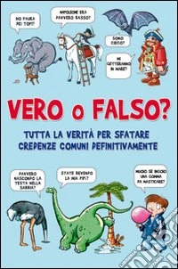 Vero o falso? Tutta la verità per sfatare credenze comuni una volta per tutte libro