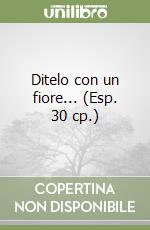 Ditelo con un fiore... (Esp. 30 cp.) libro