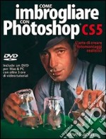 Come imbrogliare con Photoshop CS5. Con DVD libro