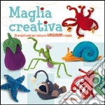 Maglia creativa. 20 progetti unici per realizzare amigurumi a maglia